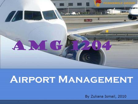 AMG 1204 Airport Management By Zuliana Ismail, 2010.