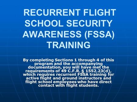 RECURRENT FLIGHT SCHOOL SECURITY AWARENESS (FSSA) TRAINING By completing Sections 1 through 4 of this program and the accompanying documentation, you will.