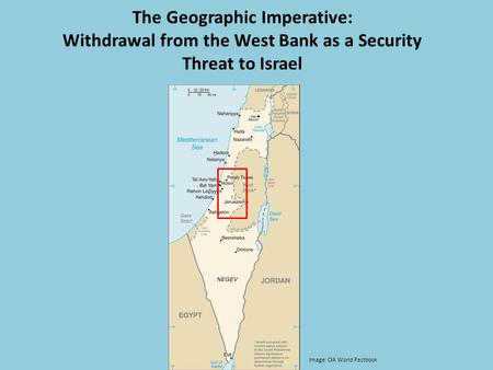The Geographic Imperative: Withdrawal from the West Bank as a Security Threat to Israel Image: CIA World Factbook.