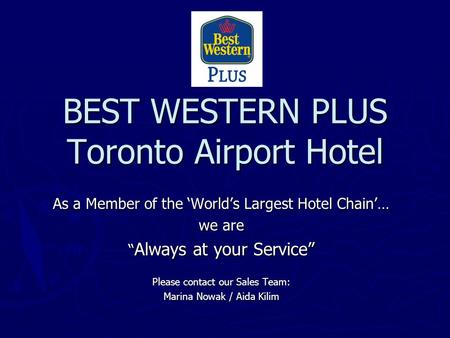 BEST WESTERN PLUS Toronto Airport Hotel As a Member of the Worlds Largest Hotel Chain… we are Always at your Service Always at your Service Please contact.