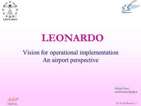 08/06/04, Bruxelles - 1 - Michel Namy LEONARDO ADP CDGT IA Vision for operational implementation An airport perspective.