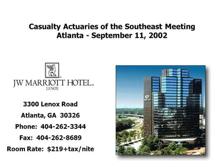 Casualty Actuaries of the Southeast Meeting Atlanta - September 11, 2002 3300 Lenox Road Atlanta, GA 30326 Phone: 404-262-3344 Fax: 404-262-8689 Room Rate: