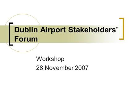 Dublin Airport Stakeholders Forum Workshop 28 November 2007.