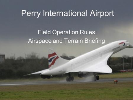 Perry International Airport Field Operation Rules Airspace and Terrain Briefing.
