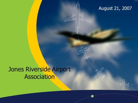 Jones Riverside Airport Association August 21, 2007.
