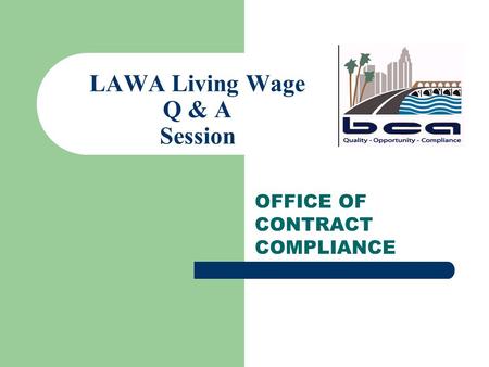 LAWA Living Wage Q & A Session OFFICE OF CONTRACT COMPLIANCE.