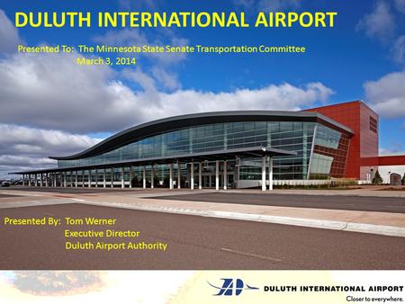 DULUTH INTERNATIONAL AIRPORT Presented By: Tom Werner Executive Director Duluth Airport Authority Presented To: The Minnesota State Senate Transportation.