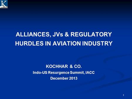 Confidential 4/1/2017 ALLIANCES, JVs & REGULATORY HURDLES IN AVIATION INDUSTRY KOCHHAR & CO. Indo-US Resurgence Summit, IACC December 2013.