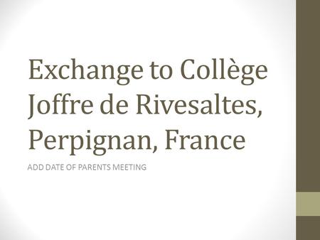Exchange to Collège Joffre de Rivesaltes, Perpignan, France ADD DATE OF PARENTS MEETING.