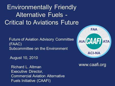 Environmentally Friendly Alternative Fuels - Critical to Aviations Future www.caafi.org Future of Aviation Advisory Committee (FAAC) Subcommittee on the.