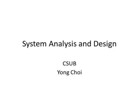 System Analysis and Design CSUB Yong Choi. 2 Systems Analysis Phases Scope Definition Phase : WHAT PROBLEM – Is the project worth looking at ? Problem.