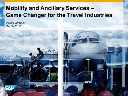 Mobility and Ancillary Services – Game Changer for the Travel Industries Darius Jurczyk March, 2012.