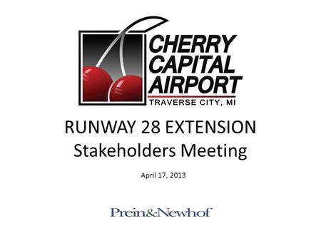 RUNWAY 28 EXTENSION Stakeholders Meeting April 17, 2013.