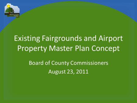 Existing Fairgrounds and Airport Property Master Plan Concept Board of County Commissioners August 23, 2011.