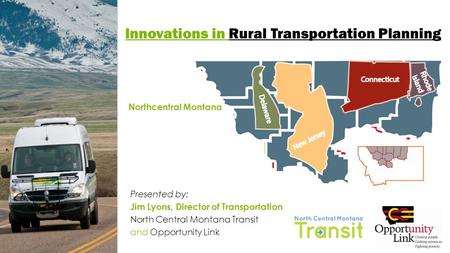Innovations in Rural Transportation Planning Northcentral Montana Presented by: Jim Lyons, Director of Transportation North Central Montana Transit and.