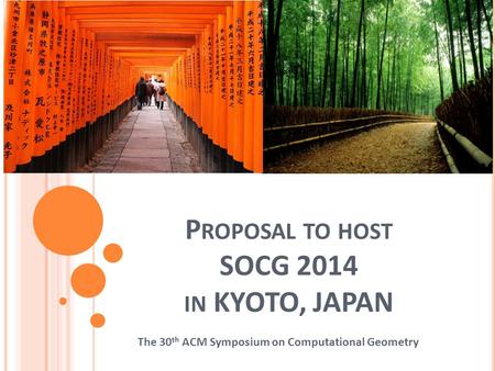 P ROPOSAL TO HOST SOCG 2014 IN KYOTO, JAPAN The 30 th ACM Symposium on Computational Geometry.