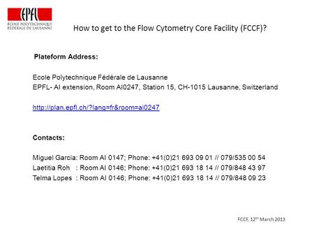 How to get to the Flow Cytometry Core Facility (FCCF)? Plateform Address: Ecole Polytechnique Fédérale de Lausanne EPFL- AI extension, Room AI0247, Station.