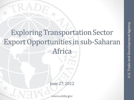 Exploring Transportation Sector Export Opportunities in sub-Saharan Africa June 27, 2012.