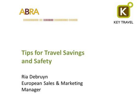 ASSOCIATION OF BELGIAN RELOCATION AGENTS Tips for Travel Savings and Safety Ria Debruyn European Sales & Marketing Manager.