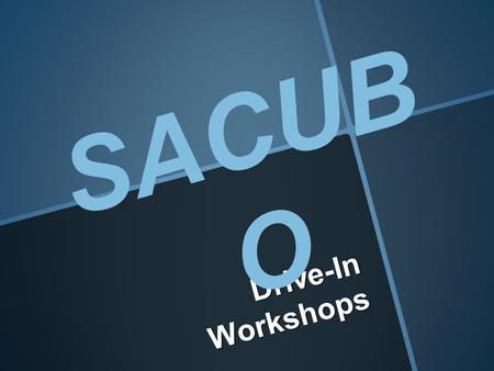 Drive-In Workshops SACUB O. BEFORE THE WORKSHOP Determine Your Potential Audience Determine the Length of workshop and potential Dates for your Workshop.