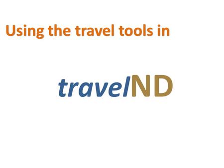 Travel ND Using the travel tools in. The Controllers Office has adopted travelND to assist you with your travel arrangements and the submitting of your.