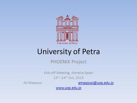University of Petra PHOENIX Project Kick-off Meeting, Almeria-Spain 23 rd -24 th Oct, 2013 Ali Maqousi