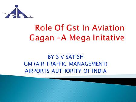 BY S V SATISH GM (AIR TRAFFIC MANAGEMENT) AIRPORTS AUTHORITY OF INDIA.