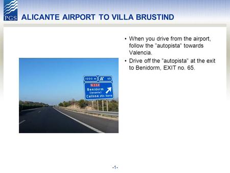 -1- ALICANTE AIRPORT TO VILLA BRUSTIND When you drive from the airport, follow the autopista towards Valencia. Drive off the autopista at the exit to Benidorm,