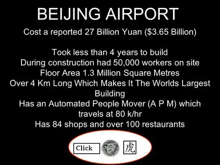 BEIJING AIRPORT Cost a reported 27 Billion Yuan ($3.65 Billion) Took less than 4 years to build During construction had 50,000 workers on site Floor Area.