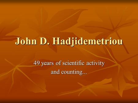 John D. Hadjidemetriou 49 years of scientific activity and counting...
