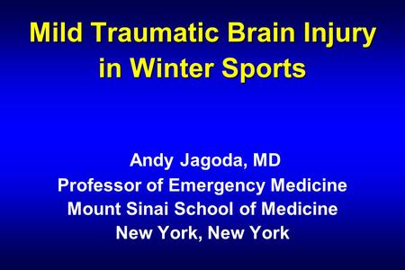 Mild Traumatic Brain Injury in Winter Sports Mild Traumatic Brain Injury in Winter Sports Andy Jagoda, MD Professor of Emergency Medicine Mount Sinai School.