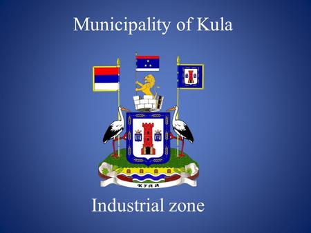 Municipality of Kula Industrial zone. The municipality belongs to the Western Bačka District It consists of six cadastral municipalities: Kula, Crvenka,