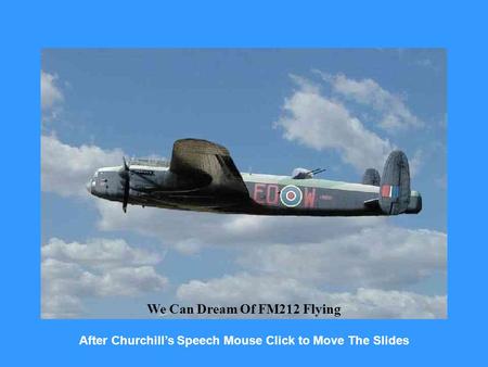 We Can Dream Of FM212 Flying After Churchills Speech Mouse Click to Move The Slides.