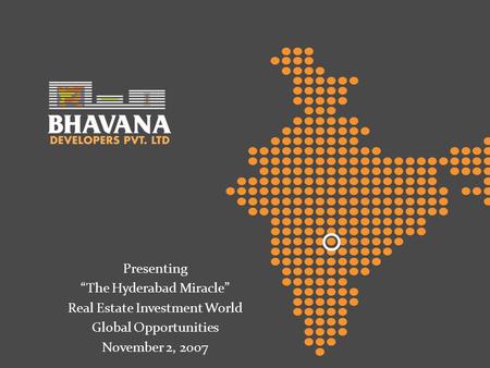 Presenting The Hyderabad Miracle Real Estate Investment World Global Opportunities November 2, 2007.
