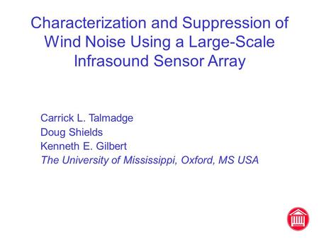 Characterization and Suppression of Wind Noise Using a Large-Scale Infrasound Sensor Array Carrick L. Talmadge Doug Shields Kenneth E. Gilbert The University.