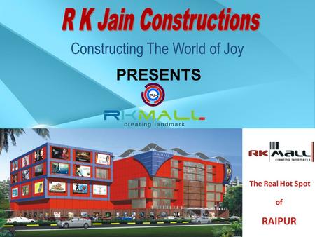 Constructing The World of Joy PRESENTS. RK Mall YOUR GATEWAY TO PROFIT RK MALL is situated at a strategic location which promotes business viability.