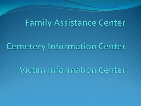 Family assistance is defined as the provision of services and information to the family members of those killed and to those injured or otherwise impacted.