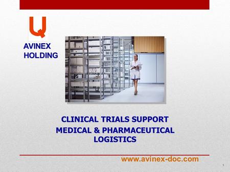 CLINICAL TRIALS SUPPORT MEDICAL & PHARMACEUTICAL LOGISTICS AVINEX AVINEX HOLDING HOLDING 1 www.avinex-doc.com.
