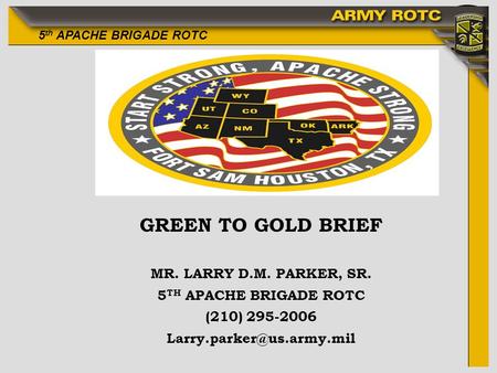 GREEN TO GOLD BRIEF MR. LARRY D.M. PARKER, SR. 5TH APACHE BRIGADE ROTC