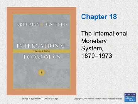 Slides prepared by Thomas Bishop Copyright © 2009 Pearson Addison-Wesley. All rights reserved. Chapter 18 The International Monetary System, 1870–1973.