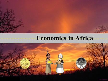 Economics in Africa Africa has: Gold Africa wants:
