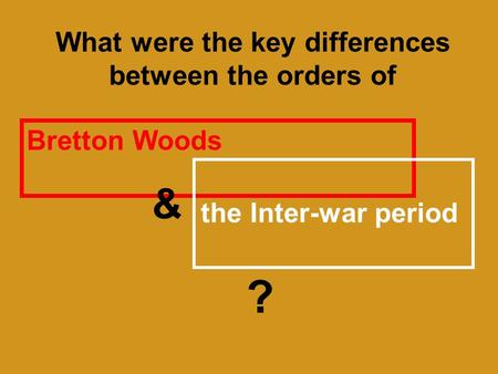 What were the key differences between the orders of Bretton Woods the Inter-war period & ?