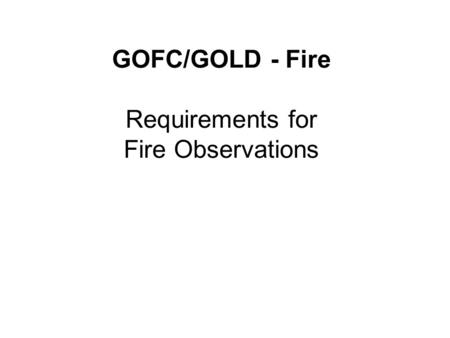 GOFC/GOLD - Fire Requirements for Fire Observations.