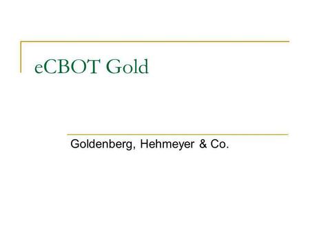 ECBOT Gold Goldenberg, Hehmeyer & Co.. Contract Specifications Mini Gold Contract Size 33.2 fine troy oz. Deliverable Grades 33.2 fine troy ounces of.