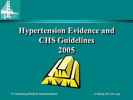 © Continuing Medical Implementation …...bridging the care gap Hypertension Evidence and CHS Guidelines 2005.