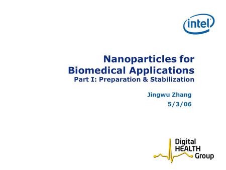 Nanoparticles for Biomedical Applications Part I: Preparation & Stabilization Jingwu Zhang 5/3/06.