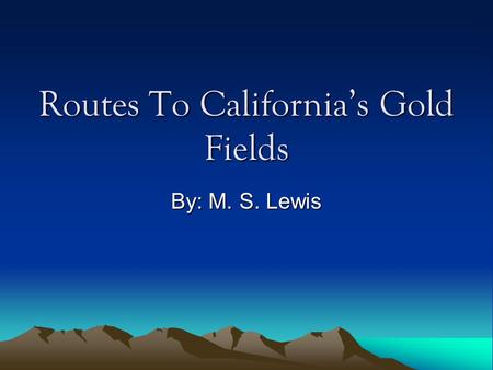 Routes To Californias Gold Fields By: M. S. Lewis.