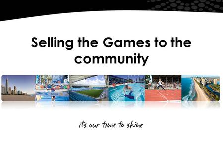 Selling the Games to the community. The Gold Coast Australias sixth largest city Spans 1378 sq kms – 58kms of coastline Growth rate 3.4% (2004-2009) 2.5%