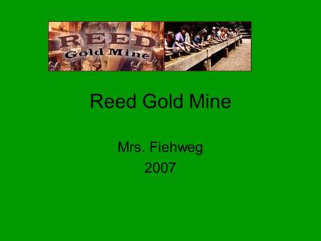 Reed Gold Mine Mrs. Fiehweg 2007. Site of the First Documented Discovery of Gold in the United States Reed Gold Mine is the site of the first documented.