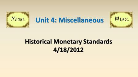 Historical Monetary Standards 4/18/2012 Unit 4: Miscellaneous.